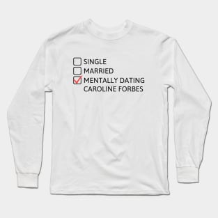 Mentally dating Caroline Forbes (Black Font) Long Sleeve T-Shirt